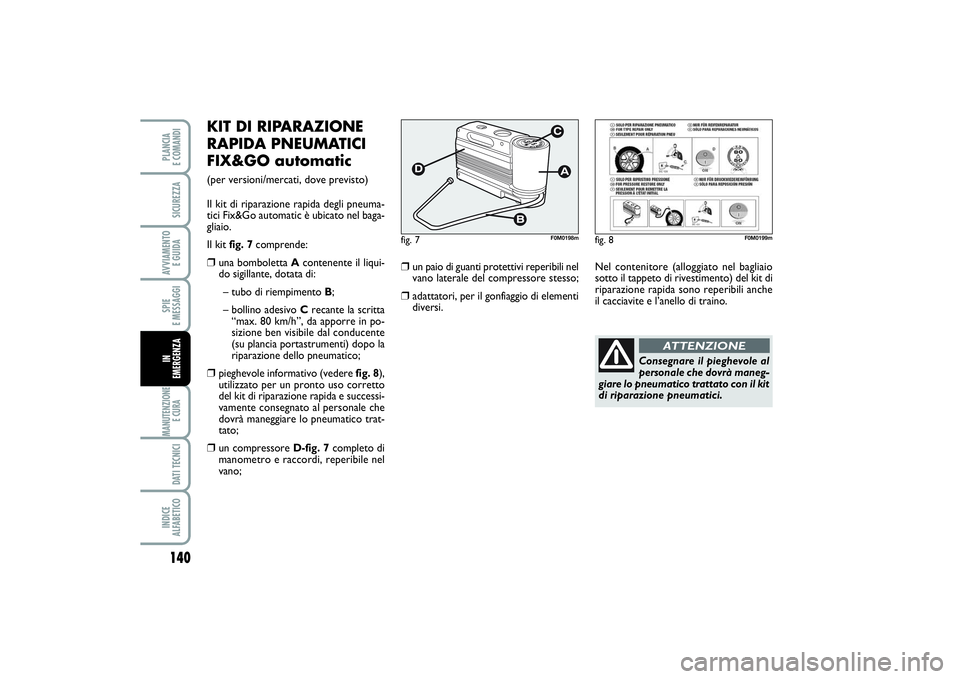 FIAT PUNTO 2014 Libretto Uso Manutenzione (in Italian) 140SPIE
E MESSAGGIMANUTENZIONE
E CURA DATI TECNICIINDICE
ALFABETICOPLANCIA
E COMANDISICUREZZAAVVIAMENTO
E GUIDAIN
EMERGENZA
KIT DI RIPARAZIONE
RAPIDA PNEUMATICI
FIX&GO automatic(per versioni/merc FIAT PUNTO 2014 Libretto Uso Manutenzione (in Italian) 140SPIE
E MESSAGGIMANUTENZIONE
E CURA DATI TECNICIINDICE
ALFABETICOPLANCIA
E COMANDISICUREZZAAVVIAMENTO
E GUIDAIN
EMERGENZA
KIT DI RIPARAZIONE
RAPIDA PNEUMATICI
FIX&GO automatic(per versioni/merc