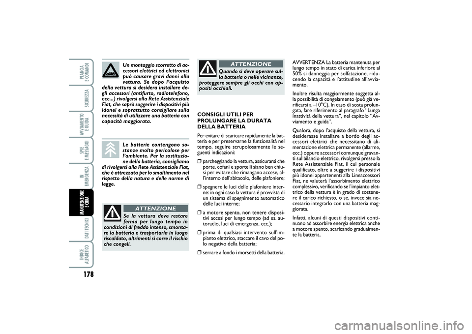 FIAT PUNTO 2014 Libretto Uso Manutenzione (in Italian) 178SPIE
E MESSAGGIDATI TECNICIINDICE
ALFABETICOPLANCIA
E COMANDISICUREZZAAVVIAMENTO
E GUIDAIN
EMERGENZAMANUTENZIONE
E CURA
AVVERTENZA La batteria mantenuta per
lungo tempo in stato di carica inf FIAT PUNTO 2014 Libretto Uso Manutenzione (in Italian) 178SPIE
E MESSAGGIDATI TECNICIINDICE
ALFABETICOPLANCIA
E COMANDISICUREZZAAVVIAMENTO
E GUIDAIN
EMERGENZAMANUTENZIONE
E CURA
AVVERTENZA La batteria mantenuta per
lungo tempo in stato di carica inf