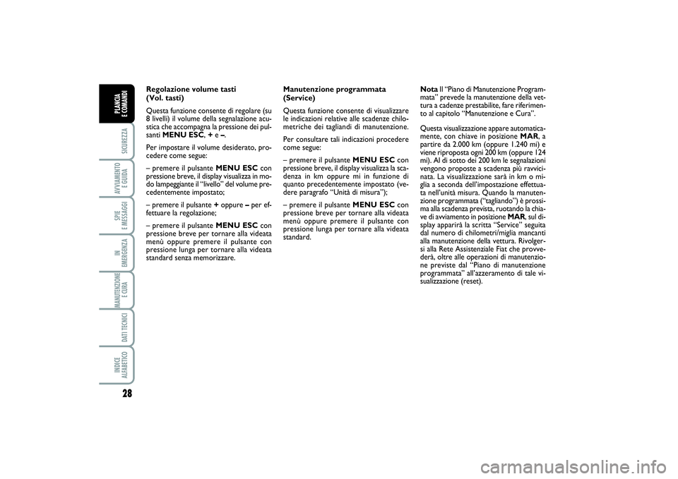 FIAT PUNTO 2014  Libretto Uso Manutenzione (in Italian) 28SICUREZZAAVVIAMENTO 
E GUIDASPIE 
E MESSAGGIIN 
EMERGENZAMANUTENZIONE
E CURA DATI TECNICIINDICE 
ALFABETICOPLANCIA 
E COMANDI
Regolazione volume tasti 
(Vol. tasti)
Questa funzione consente di regol