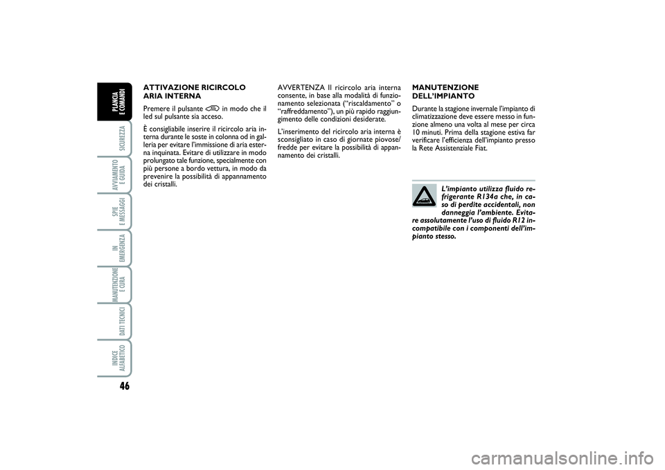 FIAT PUNTO 2014 Libretto Uso Manutenzione (in Italian) 46SICUREZZAAVVIAMENTO
E GUIDASPIE
E MESSAGGIIN
EMERGENZAMANUTENZIONE
E CURA DATI TECNICIINDICE
ALFABETICOPLANCIA
E COMANDI
MANUTENZIONE
DELL’IMPIANTO
Durante la stagione invernale l’impianto FIAT PUNTO 2014 Libretto Uso Manutenzione (in Italian) 46SICUREZZAAVVIAMENTO
E GUIDASPIE
E MESSAGGIIN
EMERGENZAMANUTENZIONE
E CURA DATI TECNICIINDICE
ALFABETICOPLANCIA
E COMANDI
MANUTENZIONE
DELL’IMPIANTO
Durante la stagione invernale l’impianto