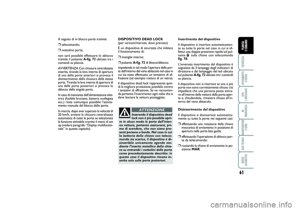 FIAT PUNTO 2014  Libretto Uso Manutenzione (in Italian) 61
SICUREZZAAVVIAMENTO 
E GUIDASPIE 
E MESSAGGIIN 
EMERGENZAMANUTENZIONE
E CURADATI TECNICIINDICE 
ALFABETICOPLANCIA 
E COMANDI
A seguito di in blocco porte tramite: ❒
telecomando; 
❒
nottolino po