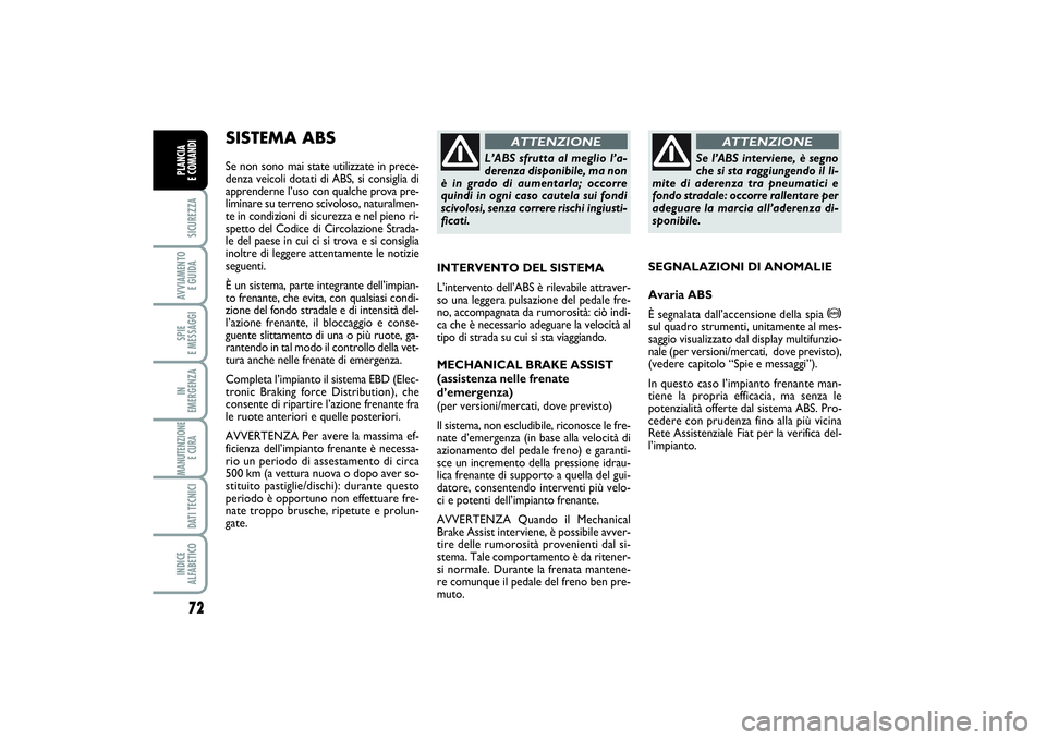 FIAT PUNTO 2014  Libretto Uso Manutenzione (in Italian) 72SICUREZZAAVVIAMENTO 
E GUIDASPIE 
E MESSAGGIIN 
EMERGENZAMANUTENZIONE
E CURA DATI TECNICIINDICE 
ALFABETICOPLANCIA 
E COMANDI
SISTEMA ABS Se non sono mai state utilizzate in prece-
denza veicoli dot