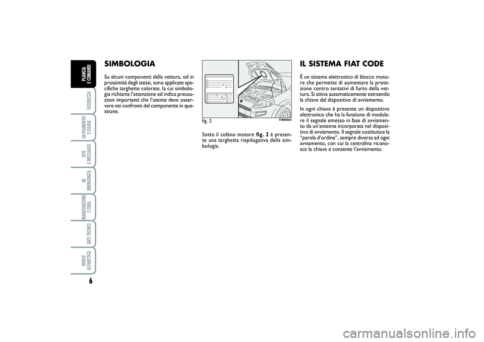 FIAT PUNTO 2014 Libretto Uso Manutenzione (in Italian) 6SICUREZZAAVVIAMENTO
E GUIDASPIE
E MESSAGGIIN
EMERGENZAMANUTENZIONE
E CURA DATI TECNICIINDICE
ALFABETICOPLANCIA
E COMANDI
SIMBOLOGIASu alcuni componenti della vettura, od in
prossimità degli ste FIAT PUNTO 2014 Libretto Uso Manutenzione (in Italian) 6SICUREZZAAVVIAMENTO
E GUIDASPIE
E MESSAGGIIN
EMERGENZAMANUTENZIONE
E CURA DATI TECNICIINDICE
ALFABETICOPLANCIA
E COMANDI
SIMBOLOGIASu alcuni componenti della vettura, od in
prossimità degli ste