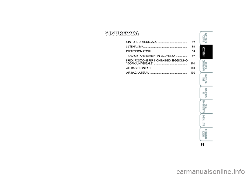FIAT PUNTO 2014  Libretto Uso Manutenzione (in Italian) 91
AVVIAMENTO 
E GUIDASPIE 
E MESSAGGIIN 
EMERGENZAMANUTENZIONE
E CURADATI TECNICIINDICE 
ALFABETICOPLANCIA 
E COMANDISICUREZZA
CINTURE DI SICUREZZA ................................................ 92