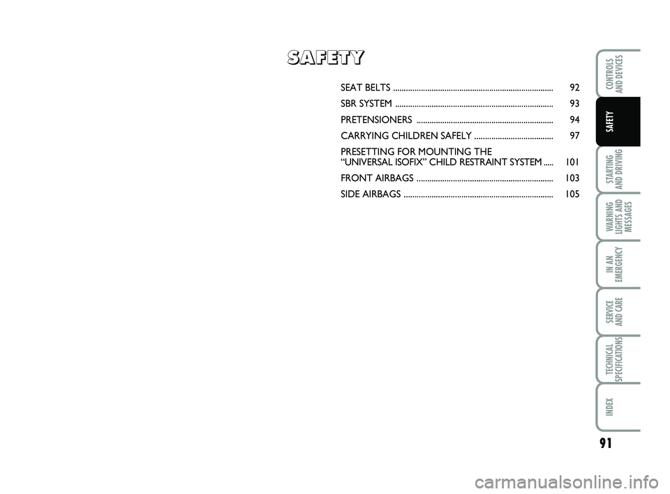 FIAT PUNTO 2013  Owner handbook (in English) 91
STARTING 
AND DRIVING
WARNING
LIGHTS AND MESSAGES
IN AN
EMERGENCY
SERVICE 
AND CARE
TECHNICAL
SPECIFICATIONS
INDEX
CONTROLS 
AND DEVICES
SAFETY
SEAT BEL TS .........................................