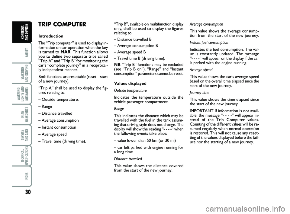 FIAT PUNTO 2020  Owner handbook (in English) 30
SAFETY
STARTING 
AND DRIVING
WARNING
LIGHTS AND MESSAGES
IN AN
EMERGENCY
SERVICE 
AND CARE
TECHNICAL
SPECIFICATIONS
INDEX
CONTROLS 
AND DEVICES
TRIP COMPUTER
Introduction
The “Trip computer” is