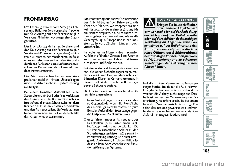 FIAT PUNTO 2012 Betriebsanleitung (in German) 103
ANLASSEN
UND FAHREN
KONTROLL-
LEUCHTEN UND MELDUNGEN
IM NOTFALL
WA RT U N G
UND PFLEGE
TECHNISCHE DATEN
ALPHABETI-SCHES
VERZEICHNIS
ARMATUREN- BRETT UND
BEDIENGUNGEN
SICHERHEIT
FRONTAIRBAG
Das Fah FIAT PUNTO 2012 Betriebsanleitung (in German) 103
ANLASSEN
UND FAHREN
KONTROLL-
LEUCHTEN UND MELDUNGEN
IM NOTFALL
WA RT U N G
UND PFLEGE
TECHNISCHE DATEN
ALPHABETI-SCHES
VERZEICHNIS
ARMATUREN- BRETT UND
BEDIENGUNGEN
SICHERHEIT
FRONTAIRBAG
Das Fah