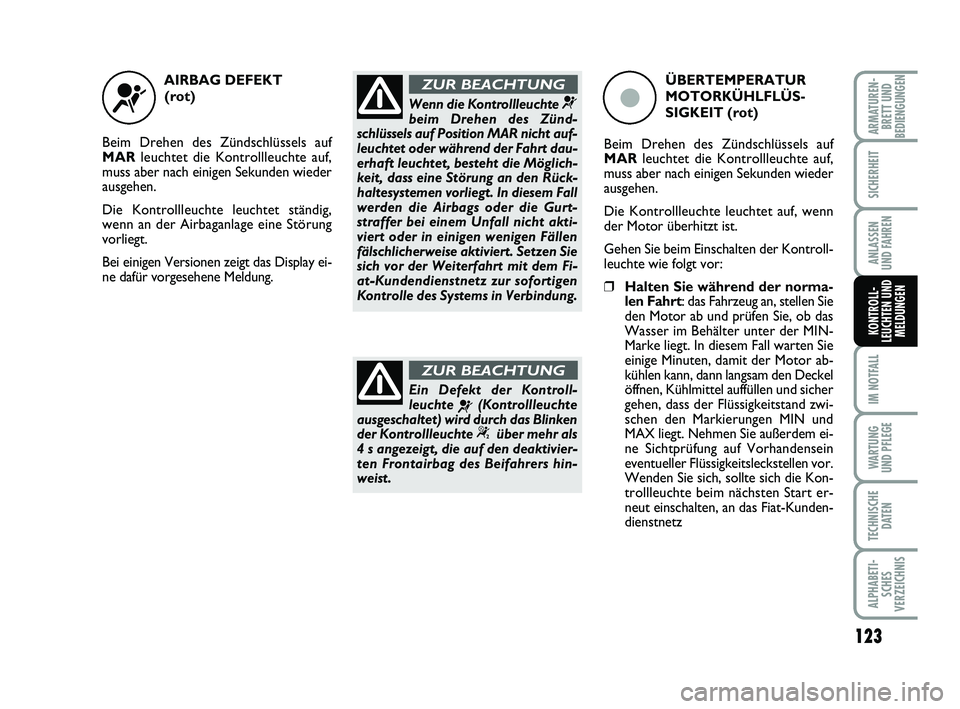 FIAT PUNTO 2012 Betriebsanleitung (in German) 123
IM NOTFALL
WA RT U N G
UND PFLEGE
TECHNISCHE DATEN
ALPHABETI-SCHES
VERZEICHNIS
ARMATUREN- BRETT UND
BEDIENGUNGEN
SICHERHEIT
ANLASSEN
UND FAHREN
KONTROLL-
LEUCHTEN UND MELDUNGEN
AIRBAG DEFEKT
(rot) FIAT PUNTO 2012 Betriebsanleitung (in German) 123
IM NOTFALL
WA RT U N G
UND PFLEGE
TECHNISCHE DATEN
ALPHABETI-SCHES
VERZEICHNIS
ARMATUREN- BRETT UND
BEDIENGUNGEN
SICHERHEIT
ANLASSEN
UND FAHREN
KONTROLL-
LEUCHTEN UND MELDUNGEN
AIRBAG DEFEKT
(rot)
