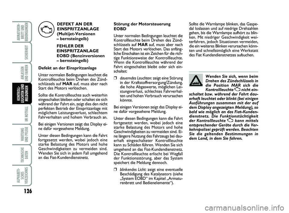 FIAT PUNTO 2012 Betriebsanleitung (in German) 126
IM NOTFALL
WA RT U N G
UND PFLEGE
TECHNISCHE DATEN
ALPHABETI-SCHES
VERZEICHNIS
ARMATUREN- BRETT UND
BEDIENGUNGEN
SICHERHEIT
ANLASSEN
UND FAHREN
KONTROLL-
LEUCHTEN UND MELDUNGEN
Wenden Sie sich, we FIAT PUNTO 2012 Betriebsanleitung (in German) 126
IM NOTFALL
WA RT U N G
UND PFLEGE
TECHNISCHE DATEN
ALPHABETI-SCHES
VERZEICHNIS
ARMATUREN- BRETT UND
BEDIENGUNGEN
SICHERHEIT
ANLASSEN
UND FAHREN
KONTROLL-
LEUCHTEN UND MELDUNGEN
Wenden Sie sich, we