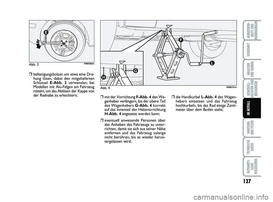 FIAT PUNTO 2012 Betriebsanleitung (in German) 137
WA RT U N G
UND PFLEGE
TECHNISCHE DATEN
ALPHABETI-SCHES
VERZEICHNIS
ARMATUREN- BRETT UND
BEDIENGUNGEN
SICHERHEIT
ANLASSEN
UND FAHREN
KONTROLL-
LEUCHTEN UND MELDUNGEN
IM NOTFALL
❒befestigungsbolz FIAT PUNTO 2012 Betriebsanleitung (in German) 137
WA RT U N G
UND PFLEGE
TECHNISCHE DATEN
ALPHABETI-SCHES
VERZEICHNIS
ARMATUREN- BRETT UND
BEDIENGUNGEN
SICHERHEIT
ANLASSEN
UND FAHREN
KONTROLL-
LEUCHTEN UND MELDUNGEN
IM NOTFALL
❒befestigungsbolz
