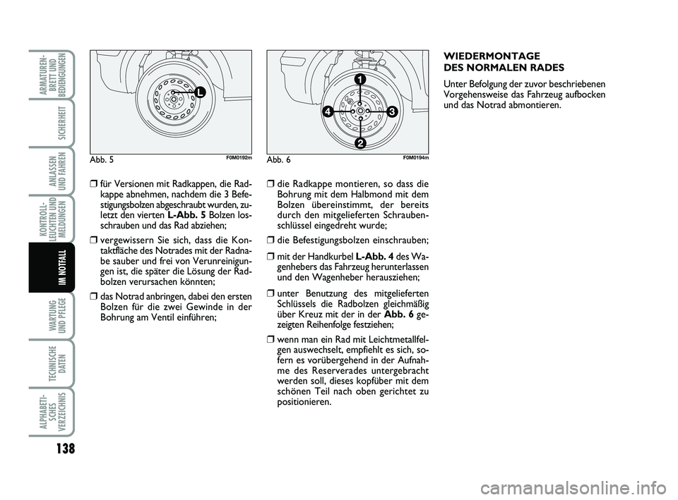 FIAT PUNTO 2012 Betriebsanleitung (in German) 138
WA RT U N G
UND PFLEGE
TECHNISCHE DATEN
ALPHABETI-SCHES
VERZEICHNIS
ARMATUREN- BRETT UND
BEDIENGUNGEN
SICHERHEIT
ANLASSEN
UND FAHREN
KONTROLL-
LEUCHTEN UND MELDUNGEN
IM NOTFALL
❒für Versionen m FIAT PUNTO 2012 Betriebsanleitung (in German) 138
WA RT U N G
UND PFLEGE
TECHNISCHE DATEN
ALPHABETI-SCHES
VERZEICHNIS
ARMATUREN- BRETT UND
BEDIENGUNGEN
SICHERHEIT
ANLASSEN
UND FAHREN
KONTROLL-
LEUCHTEN UND MELDUNGEN
IM NOTFALL
❒für Versionen m
