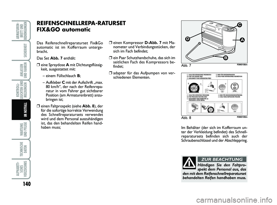 FIAT PUNTO 2012 Betriebsanleitung (in German) 140
WA RT U N G
UND PFLEGE
TECHNISCHE DATEN
ALPHABETI-SCHES
VERZEICHNIS
ARMATUREN- BRETT UND
BEDIENGUNGEN
SICHERHEIT
ANLASSEN
UND FAHREN
KONTROLL-
LEUCHTEN UND MELDUNGEN
IM NOTFALL
REIFENSCHNELLREPA-R FIAT PUNTO 2012 Betriebsanleitung (in German) 140
WA RT U N G
UND PFLEGE
TECHNISCHE DATEN
ALPHABETI-SCHES
VERZEICHNIS
ARMATUREN- BRETT UND
BEDIENGUNGEN
SICHERHEIT
ANLASSEN
UND FAHREN
KONTROLL-
LEUCHTEN UND MELDUNGEN
IM NOTFALL
REIFENSCHNELLREPA-R