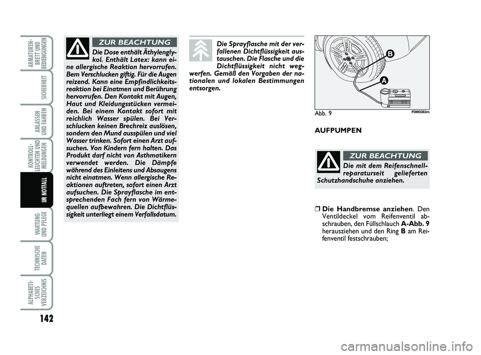 FIAT PUNTO 2012 Betriebsanleitung (in German) 142
WA RT U N G
UND PFLEGE
TECHNISCHE DATEN
ALPHABETI-SCHES
VERZEICHNIS
ARMATUREN- BRETT UND
BEDIENGUNGEN
SICHERHEIT
ANLASSEN
UND FAHREN
KONTROLL-
LEUCHTEN UND MELDUNGEN
IM NOTFALL
AUFPUMPEN
Die Dose FIAT PUNTO 2012 Betriebsanleitung (in German) 142
WA RT U N G
UND PFLEGE
TECHNISCHE DATEN
ALPHABETI-SCHES
VERZEICHNIS
ARMATUREN- BRETT UND
BEDIENGUNGEN
SICHERHEIT
ANLASSEN
UND FAHREN
KONTROLL-
LEUCHTEN UND MELDUNGEN
IM NOTFALL
AUFPUMPEN
Die Dose