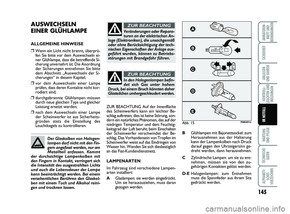 FIAT PUNTO 2012 Betriebsanleitung (in German) 145
WA RT U N G
UND PFLEGE
TECHNISCHE DATEN
ALPHABETI-SCHES
VERZEICHNIS
ARMATUREN- BRETT UND
BEDIENGUNGEN
SICHERHEIT
ANLASSEN
UND FAHREN
KONTROLL-
LEUCHTEN UND MELDUNGEN
IM NOTFALL
AUSWECHSELN
EINER FIAT PUNTO 2012 Betriebsanleitung (in German) 145
WA RT U N G
UND PFLEGE
TECHNISCHE DATEN
ALPHABETI-SCHES
VERZEICHNIS
ARMATUREN- BRETT UND
BEDIENGUNGEN
SICHERHEIT
ANLASSEN
UND FAHREN
KONTROLL-
LEUCHTEN UND MELDUNGEN
IM NOTFALL
AUSWECHSELN
EINER