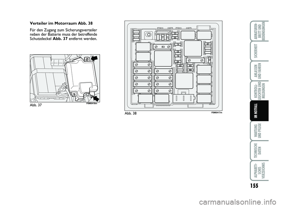 FIAT PUNTO 2012  Betriebsanleitung (in German) 155
WA RT U N G
UND PFLEGE
TECHNISCHE DATEN
ALPHABETI-SCHES
VERZEICHNIS
ARMATUREN- BRETT UND
BEDIENGUNGEN
SICHERHEIT
ANLASSEN
UND FAHREN
KONTROLL-
LEUCHTEN UND MELDUNGEN
IM NOTFALL
Verteiler im Motorr