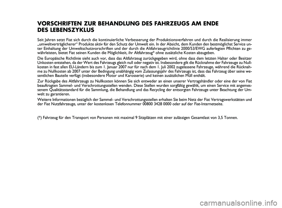 FIAT PUNTO 2012 Betriebsanleitung (in German) VORSCHRIFTEN ZUR BEHANDLUNG DES FAHRZEUGS AM ENDE
DES LEBENSZYKLUS
Seit Jahren setzt Fiat sich durch die kontinuierliche Verbesserung der P\
roduktionsverfahren und durch die Realisierung immer
„umw FIAT PUNTO 2012 Betriebsanleitung (in German) VORSCHRIFTEN ZUR BEHANDLUNG DES FAHRZEUGS AM ENDE
DES LEBENSZYKLUS
Seit Jahren setzt Fiat sich durch die kontinuierliche Verbesserung der P\
roduktionsverfahren und durch die Realisierung immer
„umw