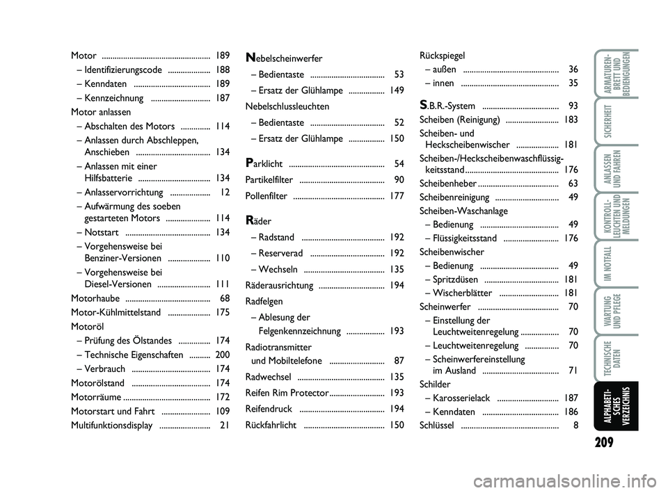 FIAT PUNTO 2012 Betriebsanleitung (in German) 209
ARMATUREN-BRETT UND
BEDIENGUNGEN
SICHERHEIT
ANLASSEN
UND FAHREN
KONTROLL-
LEUCHTEN UND MELDUNGEN
IM NOTFALL
WA RT U N G
UND PFLEGE
TECHNISCHE DATEN
ALPHABETI-SCHES
VERZEICHNIS
Nebelscheinwerfer
FIAT PUNTO 2012 Betriebsanleitung (in German) 209
ARMATUREN-BRETT UND
BEDIENGUNGEN
SICHERHEIT
ANLASSEN
UND FAHREN
KONTROLL-
LEUCHTEN UND MELDUNGEN
IM NOTFALL
WA RT U N G
UND PFLEGE
TECHNISCHE DATEN
ALPHABETI-SCHES
VERZEICHNIS
Nebelscheinwerfer