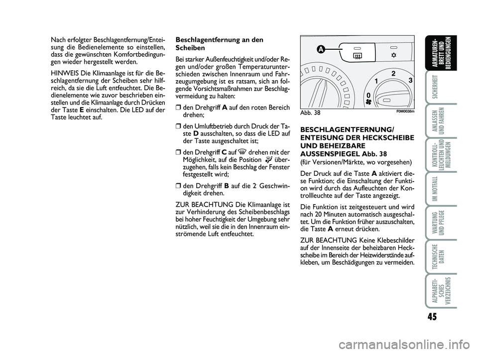 FIAT PUNTO 2012  Betriebsanleitung (in German) 45
SICHERHEIT
ANLASSEN
UND FAHREN
KONTROLL-
LEUCHTEN UND MELDUNGEN
IM NOTFALL
WA RT U N G
UND PFLEGE
TECHNISCHE DATEN
ALPHABETI-SCHES
VERZEICHNIS
ARMATUREN- BRETT UND
BEDIENGUNGEN
Beschlagentfernung a