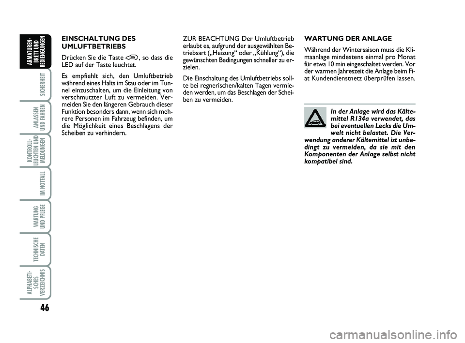 FIAT PUNTO 2012  Betriebsanleitung (in German) 46
SICHERHEIT
ANLASSEN
UND FAHREN
KONTROLL-
LEUCHTEN UND MELDUNGEN
IM NOTFALL
WA RT U N G
UND PFLEGE
TECHNISCHE DATEN
ALPHABETI-SCHES
VERZEICHNIS
ARMATUREN- BRETT UND
BEDIENGUNGEN
WARTUNG DER ANLAGE
W