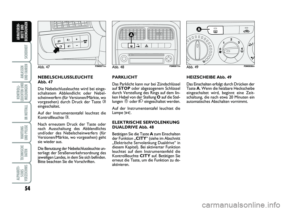 FIAT PUNTO 2012 Betriebsanleitung (in German) 54
SICHERHEIT
ANLASSEN
UND FAHREN
KONTROLL-
LEUCHTEN UND MELDUNGEN
IM NOTFALL
WA RT U N G
UND PFLEGE
TECHNISCHE DATEN
ALPHABETI-SCHES
VERZEICHNIS
ARMATUREN- BRETT UND
BEDIENGUNGEN
HEIZSCHEIBE Abb. 49
FIAT PUNTO 2012 Betriebsanleitung (in German) 54
SICHERHEIT
ANLASSEN
UND FAHREN
KONTROLL-
LEUCHTEN UND MELDUNGEN
IM NOTFALL
WA RT U N G
UND PFLEGE
TECHNISCHE DATEN
ALPHABETI-SCHES
VERZEICHNIS
ARMATUREN- BRETT UND
BEDIENGUNGEN
HEIZSCHEIBE Abb. 49