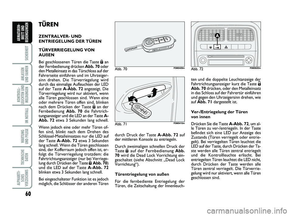FIAT PUNTO 2012 Betriebsanleitung (in German) 60
SICHERHEIT
ANLASSEN
UND FAHREN
KONTROLL-
LEUCHTEN UND MELDUNGEN
IM NOTFALL
WA RT U N G
UND PFLEGE
TECHNISCHE DATEN
ALPHABETI-SCHES
VERZEICHNIS
ARMATUREN- BRETT UND
BEDIENGUNGEN
TÜREN
ZENTRALVER- FIAT PUNTO 2012 Betriebsanleitung (in German) 60
SICHERHEIT
ANLASSEN
UND FAHREN
KONTROLL-
LEUCHTEN UND MELDUNGEN
IM NOTFALL
WA RT U N G
UND PFLEGE
TECHNISCHE DATEN
ALPHABETI-SCHES
VERZEICHNIS
ARMATUREN- BRETT UND
BEDIENGUNGEN
TÜREN
ZENTRALVER-