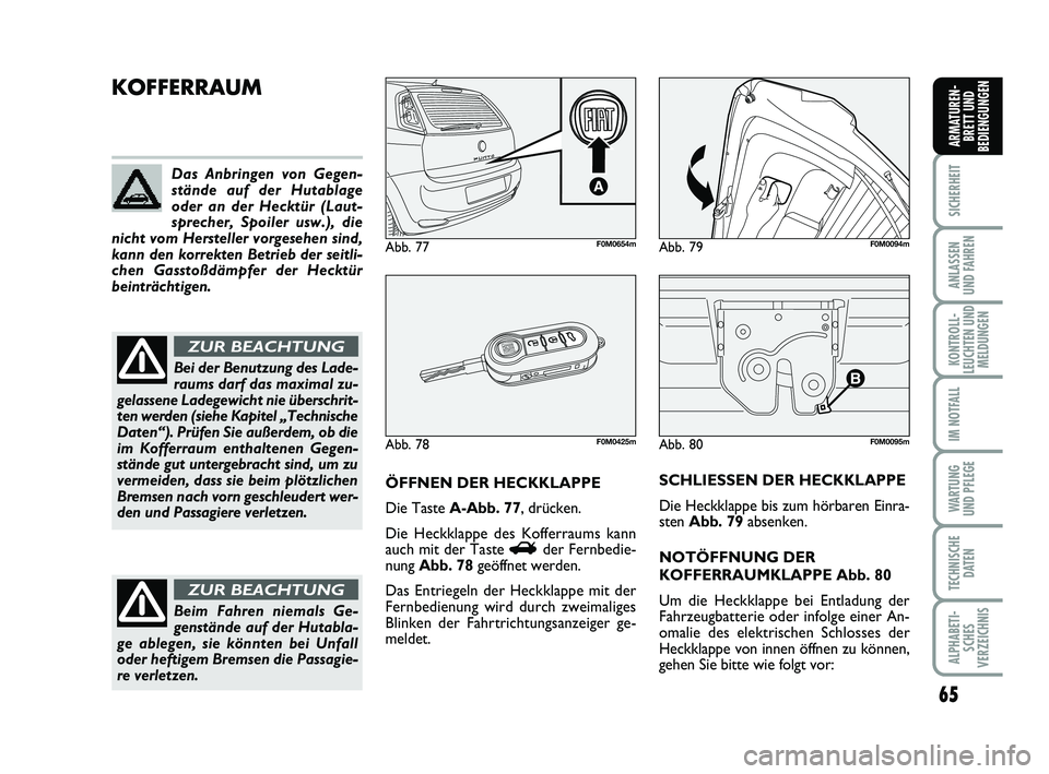 FIAT PUNTO 2012 Betriebsanleitung (in German) 65
SICHERHEIT
ANLASSEN
UND FAHREN
KONTROLL-
LEUCHTEN UND MELDUNGEN
IM NOTFALL
WA RT U N G
UND PFLEGE
TECHNISCHE DATEN
ALPHABETI-SCHES
VERZEICHNIS
ARMATUREN- BRETT UND
BEDIENGUNGEN
Abb. 80F0M0095m
KOFF FIAT PUNTO 2012 Betriebsanleitung (in German) 65
SICHERHEIT
ANLASSEN
UND FAHREN
KONTROLL-
LEUCHTEN UND MELDUNGEN
IM NOTFALL
WA RT U N G
UND PFLEGE
TECHNISCHE DATEN
ALPHABETI-SCHES
VERZEICHNIS
ARMATUREN- BRETT UND
BEDIENGUNGEN
Abb. 80F0M0095m
KOFF