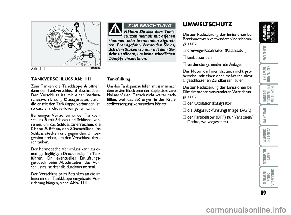 FIAT PUNTO 2012 Betriebsanleitung (in German) 89
SICHERHEIT
ANLASSEN
UND FAHREN
KONTROLL-
LEUCHTEN UND MELDUNGEN
IM NOTFALL
WA RT U N G
UND PFLEGE
TECHNISCHE DATEN
ALPHABETI-SCHES
VERZEICHNIS
ARMATUREN- BRETT UND
BEDIENGUNGEN
TANKVERSCHLUSS Abb. FIAT PUNTO 2012 Betriebsanleitung (in German) 89
SICHERHEIT
ANLASSEN
UND FAHREN
KONTROLL-
LEUCHTEN UND MELDUNGEN
IM NOTFALL
WA RT U N G
UND PFLEGE
TECHNISCHE DATEN
ALPHABETI-SCHES
VERZEICHNIS
ARMATUREN- BRETT UND
BEDIENGUNGEN
TANKVERSCHLUSS Abb.