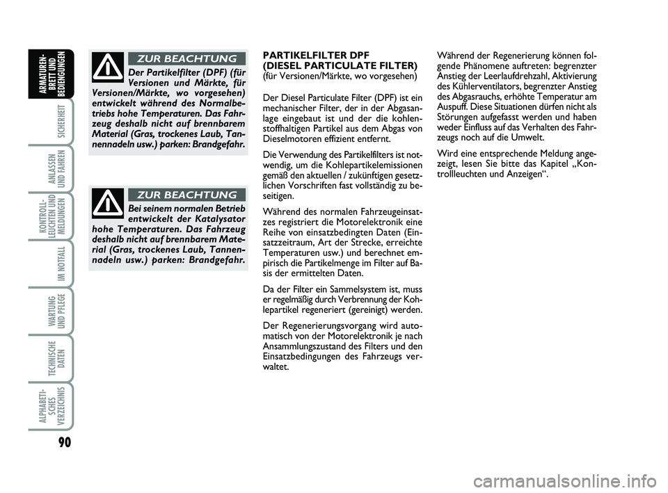 FIAT PUNTO 2012 Betriebsanleitung (in German) 90
SICHERHEIT
ANLASSEN
UND FAHREN
KONTROLL-
LEUCHTEN UND MELDUNGEN
IM NOTFALL
WA RT U N G
UND PFLEGE
TECHNISCHE DATEN
ALPHABETI-SCHES
VERZEICHNIS
ARMATUREN- BRETT UND
BEDIENGUNGEN
Bei seinem normalen FIAT PUNTO 2012 Betriebsanleitung (in German) 90
SICHERHEIT
ANLASSEN
UND FAHREN
KONTROLL-
LEUCHTEN UND MELDUNGEN
IM NOTFALL
WA RT U N G
UND PFLEGE
TECHNISCHE DATEN
ALPHABETI-SCHES
VERZEICHNIS
ARMATUREN- BRETT UND
BEDIENGUNGEN
Bei seinem normalen