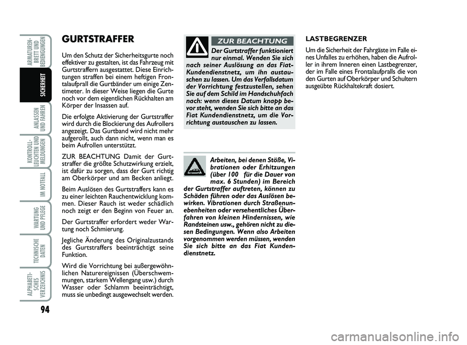 FIAT PUNTO 2012 Betriebsanleitung (in German) GURTSTRAFFER
Um den Schutz der Sicherheitsgurte noch
effektiver zu gestalten, ist das Fahrzeug mit
Gurtstraffern ausgestattet. Diese Einrich-
tungen straffen bei einem heftigen Fron-
talaufprall die FIAT PUNTO 2012 Betriebsanleitung (in German) GURTSTRAFFER
Um den Schutz der Sicherheitsgurte noch
effektiver zu gestalten, ist das Fahrzeug mit
Gurtstraffern ausgestattet. Diese Einrich-
tungen straffen bei einem heftigen Fron-
talaufprall die