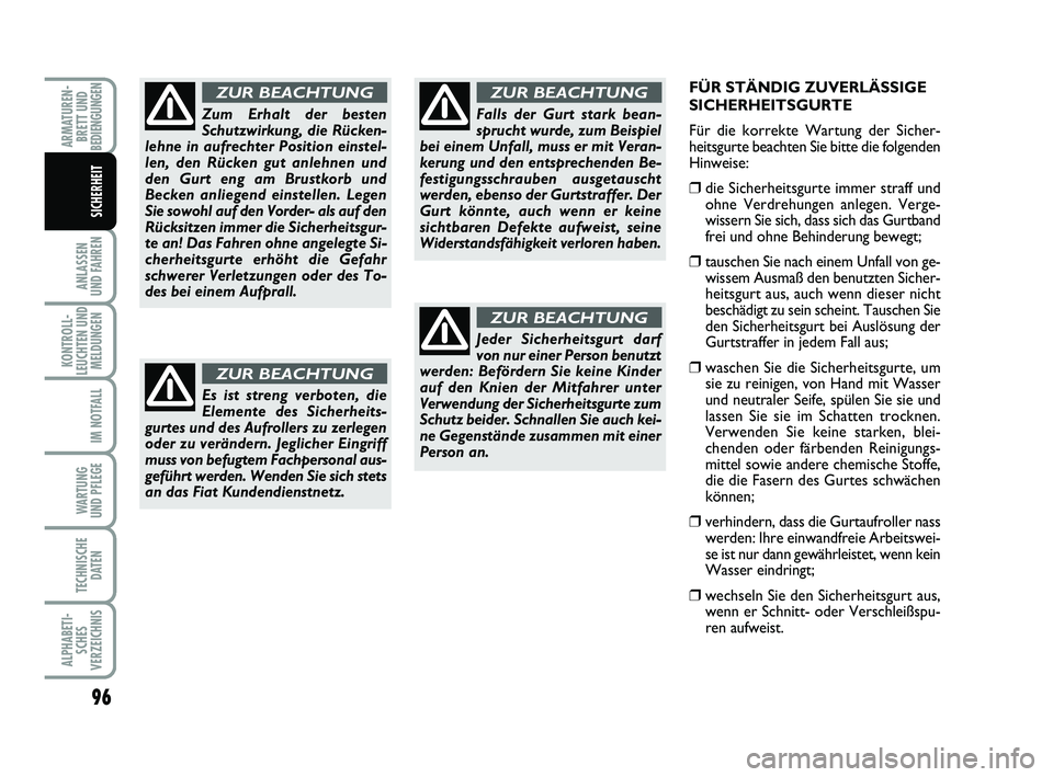 FIAT PUNTO 2012 Betriebsanleitung (in German) FÜR STÄNDIG ZUVERLÄSSIGE
SICHERHEITSGURTE
Für die korrekte Wartung der Sicher-
heitsgurte beachten Sie bitte die folgenden
Hinweise:
❒die Sicherheitsgurte immer straff und
ohne Verdrehungen anle FIAT PUNTO 2012 Betriebsanleitung (in German) FÜR STÄNDIG ZUVERLÄSSIGE
SICHERHEITSGURTE
Für die korrekte Wartung der Sicher-
heitsgurte beachten Sie bitte die folgenden
Hinweise:
❒die Sicherheitsgurte immer straff und
ohne Verdrehungen anle