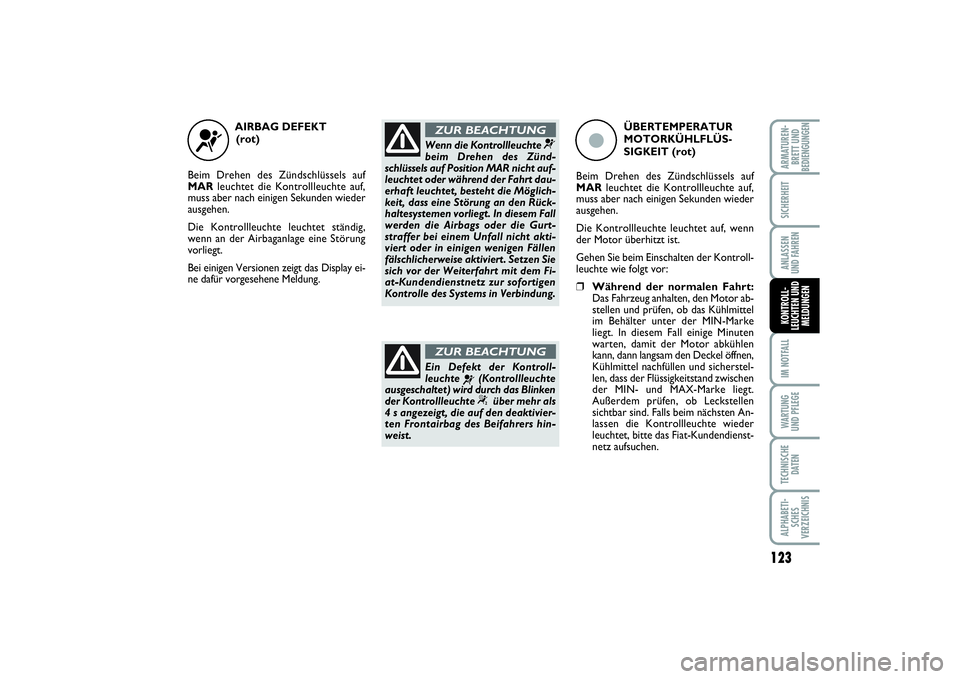 FIAT PUNTO 2014 Betriebsanleitung (in German) 123
IM NOTFALLWA RT U N G
UND PFLEGETECHNISCHE
DATENALPHABETI-
SCHES
VERZEICHNISARMATUREN-
BRETT UND
BEDIENGUNGENSICHERHEITANLASSEN
UND FAHRENKONTROLL-
LEUCHTEN UND
MELDUNGEN
AIRBAG DEFEKT
(rot)
Beim FIAT PUNTO 2014 Betriebsanleitung (in German) 123
IM NOTFALLWA RT U N G
UND PFLEGETECHNISCHE
DATENALPHABETI-
SCHES
VERZEICHNISARMATUREN-
BRETT UND
BEDIENGUNGENSICHERHEITANLASSEN
UND FAHRENKONTROLL-
LEUCHTEN UND
MELDUNGEN
AIRBAG DEFEKT
(rot)
Beim