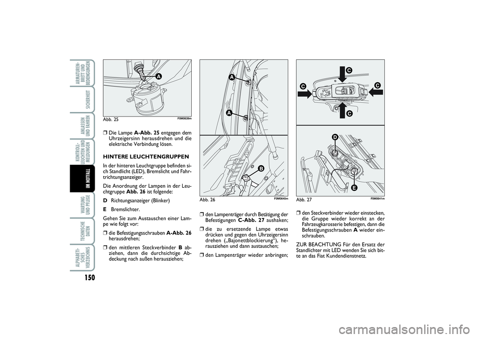 FIAT PUNTO 2014  Betriebsanleitung (in German) 150WA RT U N G
UND PFLEGETECHNISCHE
DATENALPHABETI-
SCHES
VERZEICHNISARMATUREN-
BRETT UND
BEDIENGUNGEN
SICHERHEITANLASSEN
UND FAHRENKONTROLL-
LEUCHTEN UND
MELDUNGEN
IM NOTFALL
❒
Die Lampe A-Abb. 25e