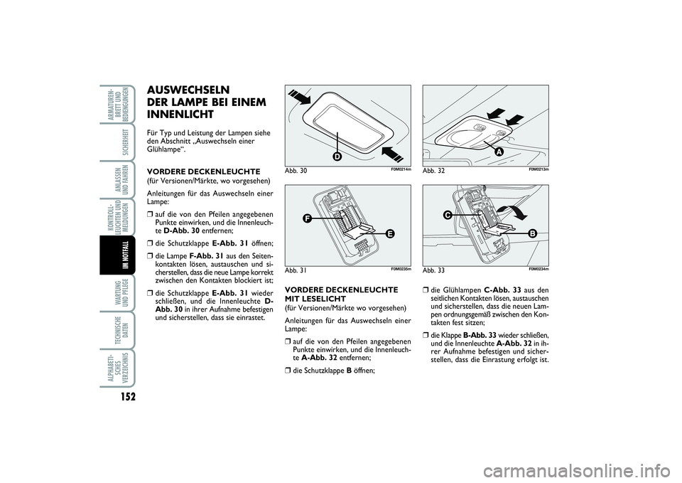 FIAT PUNTO 2014  Betriebsanleitung (in German) 152WA RT U N G
UND PFLEGETECHNISCHE
DATENALPHABETI-
SCHES
VERZEICHNISARMATUREN-
BRETT UND
BEDIENGUNGEN
SICHERHEITANLASSEN
UND FAHRENKONTROLL-
LEUCHTEN UND
MELDUNGEN
IM NOTFALL
AUSWECHSELN
DER LAMPE BE