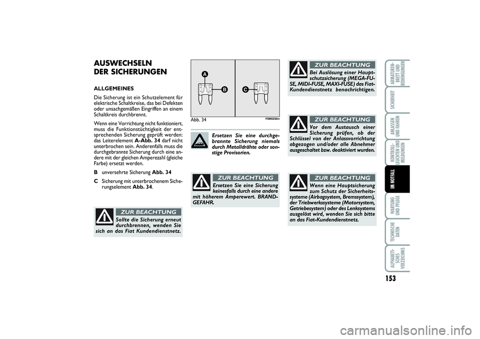 FIAT PUNTO 2014  Betriebsanleitung (in German) 153
WA RT U N G
UND PFLEGETECHNISCHE
DATENALPHABETI-
SCHES
VERZEICHNISARMATUREN-
BRETT UND
BEDIENGUNGENSICHERHEITANLASSEN
UND FAHRENKONTROLL-
LEUCHTEN UND
MELDUNGENIM NOTFALL
AUSWECHSELN
DER SICHERUNG