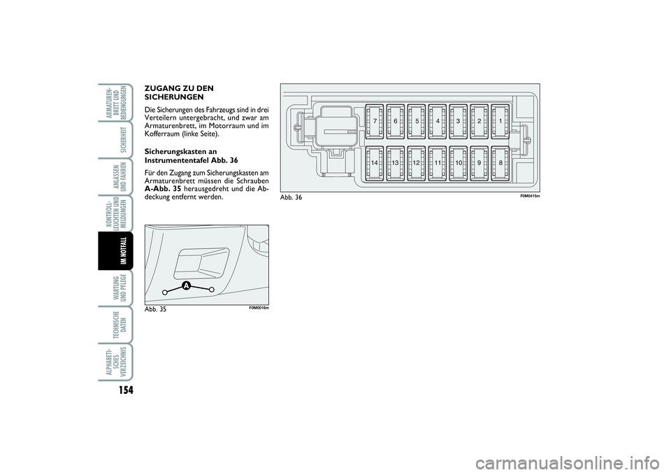 FIAT PUNTO 2014  Betriebsanleitung (in German) 154WA RT U N G
UND PFLEGETECHNISCHE
DATENALPHABETI-
SCHES
VERZEICHNISARMATUREN-
BRETT UND
BEDIENGUNGEN
SICHERHEITANLASSEN
UND FAHRENKONTROLL-
LEUCHTEN UND
MELDUNGEN
IM NOTFALL
ZUGANG ZU DEN
SICHERUNGE