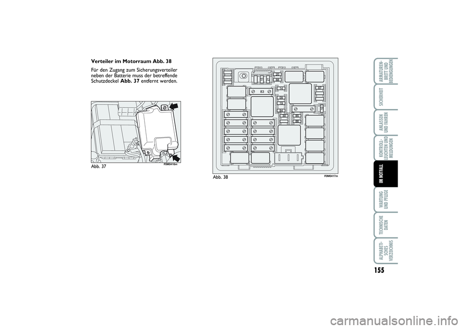 FIAT PUNTO 2014  Betriebsanleitung (in German) 155
WA RT U N G
UND PFLEGETECHNISCHE
DATENALPHABETI-
SCHES
VERZEICHNISARMATUREN-
BRETT UND
BEDIENGUNGENSICHERHEITANLASSEN
UND FAHRENKONTROLL-
LEUCHTEN UND
MELDUNGENIM NOTFALL
Verteiler im Motorraum Ab