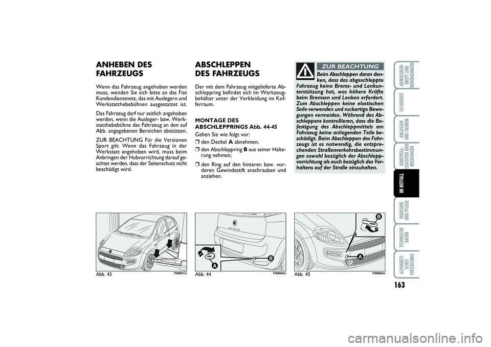 FIAT PUNTO 2014  Betriebsanleitung (in German) 163
WA RT U N G
UND PFLEGETECHNISCHE
DATENALPHABETI-
SCHES
VERZEICHNISARMATUREN-
BRETT UND
BEDIENGUNGENSICHERHEITANLASSEN
UND FAHRENKONTROLL-
LEUCHTEN UND
MELDUNGENIM NOTFALL
ANHEBEN DES 
FAHRZEUGSWen
