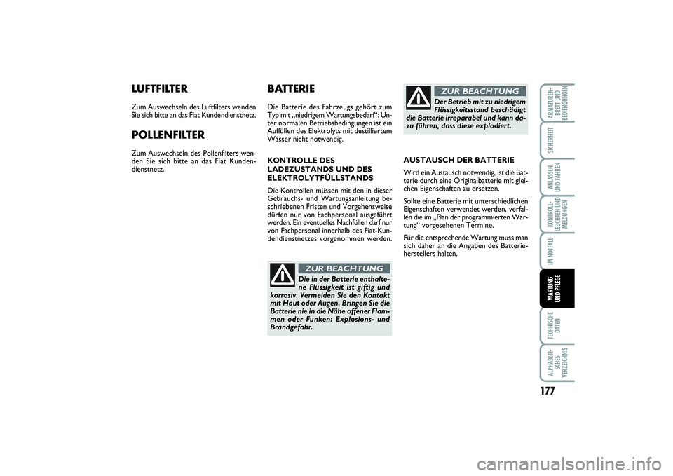 FIAT PUNTO 2014  Betriebsanleitung (in German) 177
TECHNISCHE
DATENALPHABETI-
SCHES
VERZEICHNISARMATUREN-
BRETT UND
BEDIENGUNGENSICHERHEITANLASSEN
UND FAHRENKONTROLL-
LEUCHTEN UND
MELDUNGENIM NOTFALLWARTUNG
UND PFLEGE
LUFTFILTERZum Auswechseln des