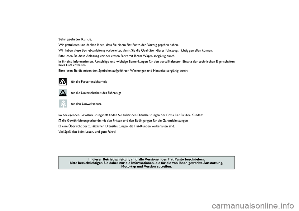 FIAT PUNTO 2014 Betriebsanleitung (in German) Sehr geehrter Kunde,
Wir gratulieren und danken Ihnen, dass Sie einem Fiat Punto den Vorzug gegeben haben.
Wir haben diese Betriebsanleitung vorbereitet, damit Sie die Qualitäten dieses Fahrzeugs ric FIAT PUNTO 2014 Betriebsanleitung (in German) Sehr geehrter Kunde,
Wir gratulieren und danken Ihnen, dass Sie einem Fiat Punto den Vorzug gegeben haben.
Wir haben diese Betriebsanleitung vorbereitet, damit Sie die Qualitäten dieses Fahrzeugs ric