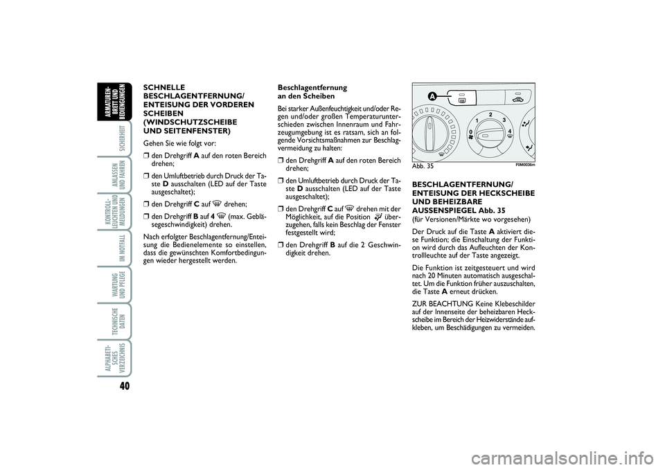 FIAT PUNTO 2014  Betriebsanleitung (in German) 40SICHERHEITANLASSEN
UND FAHRENKONTROLL-
LEUCHTEN UND
MELDUNGEN
IM NOTFALLWA RT U N G
UND PFLEGETECHNISCHE
DATENALPHABETI-
SCHES
VERZEICHNISARMATUREN-
BRETT UND
BEDIENGUNGEN
SCHNELLE
BESCHLAGENTFERNUN