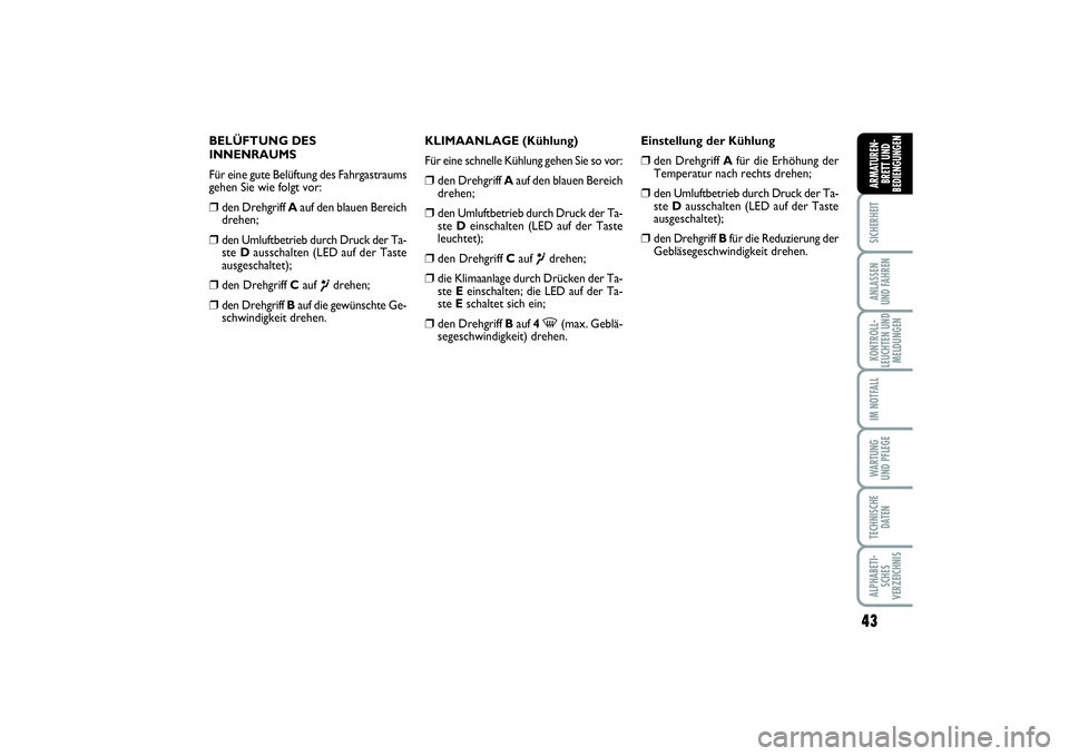 FIAT PUNTO 2014  Betriebsanleitung (in German) 43
SICHERHEITANLASSEN
UND FAHRENKONTROLL-
LEUCHTEN UND
MELDUNGENIM NOTFALLWA RT U N G
UND PFLEGETECHNISCHE
DATENALPHABETI-
SCHES
VERZEICHNISARMATUREN-
BRETT UND
BEDIENGUNGEN
BELÜFTUNG DES
INNENRAUMS
