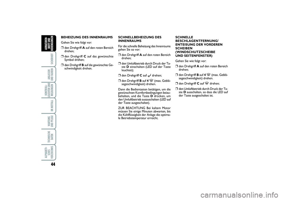 FIAT PUNTO 2014  Betriebsanleitung (in German) 44SICHERHEITANLASSEN
UND FAHRENKONTROLL-
LEUCHTEN UND
MELDUNGEN
IM NOTFALLWA RT U N G
UND PFLEGETECHNISCHE
DATENALPHABETI-
SCHES
VERZEICHNISARMATUREN-
BRETT UND
BEDIENGUNGEN
BEHEIZUNG DES INNENRAUMS
G