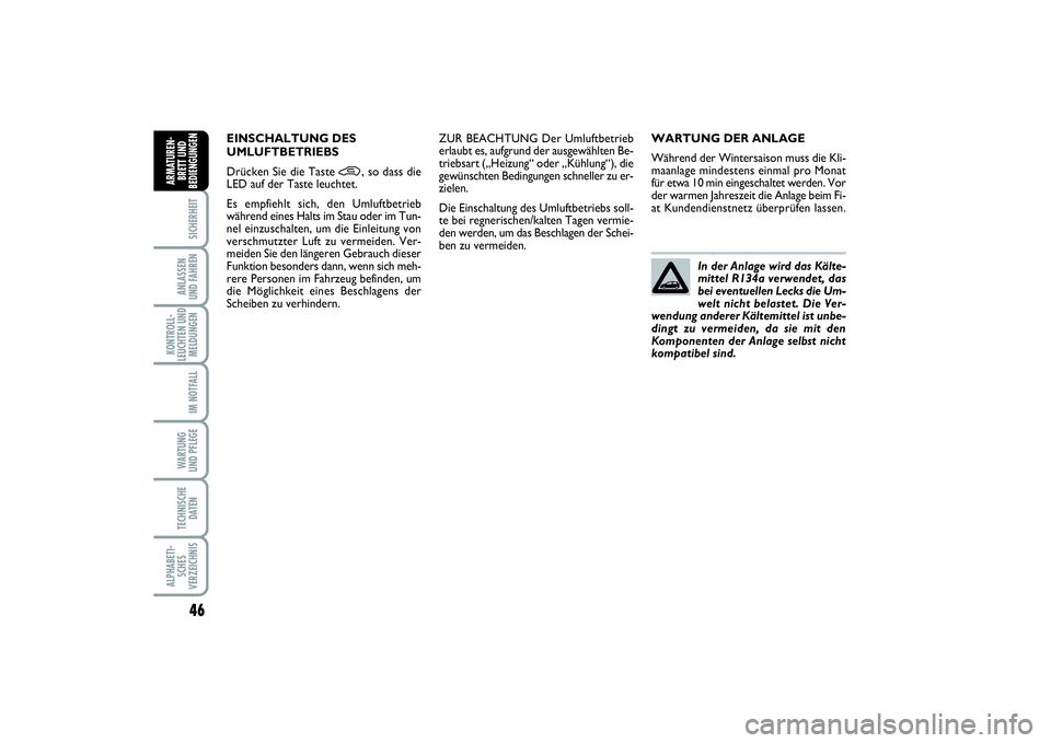 FIAT PUNTO 2014  Betriebsanleitung (in German) 46SICHERHEITANLASSEN
UND FAHRENKONTROLL-
LEUCHTEN UND
MELDUNGEN
IM NOTFALLWA RT U N G
UND PFLEGETECHNISCHE
DATENALPHABETI-
SCHES
VERZEICHNISARMATUREN-
BRETT UND
BEDIENGUNGEN
WARTUNG DER ANLAGE
Währen