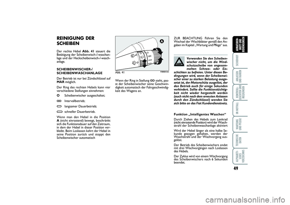 FIAT PUNTO 2014  Betriebsanleitung (in German) 49
SICHERHEITANLASSEN
UND FAHRENKONTROLL-
LEUCHTEN UND
MELDUNGENIM NOTFALLWA RT U N G
UND PFLEGETECHNISCHE
DATENALPHABETI-
SCHES
VERZEICHNISARMATUREN-
BRETT UND
BEDIENGUNGEN
REINIGUNG DER
SCHEIBEN Der