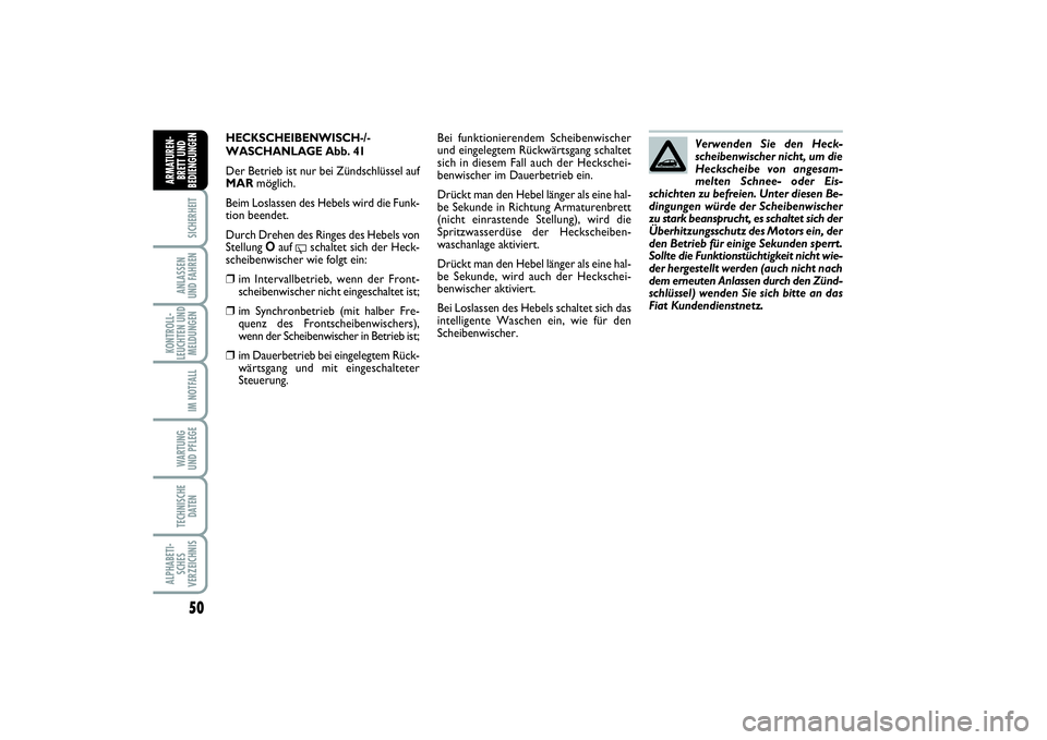 FIAT PUNTO 2014  Betriebsanleitung (in German) 50SICHERHEITANLASSEN
UND FAHRENKONTROLL-
LEUCHTEN UND
MELDUNGEN
IM NOTFALLWA RT U N G
UND PFLEGETECHNISCHE
DATENALPHABETI-
SCHES
VERZEICHNISARMATUREN-
BRETT UND
BEDIENGUNGEN
HECKSCHEIBENWISCH-/-
WASCH