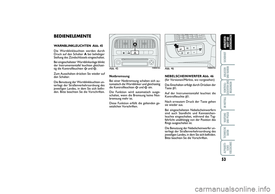 FIAT PUNTO 2014  Betriebsanleitung (in German) 53
SICHERHEITANLASSEN
UND FAHRENKONTROLL-
LEUCHTEN UND
MELDUNGENIM NOTFALLWA RT U N G
UND PFLEGETECHNISCHE
DATENALPHABETI-
SCHES
VERZEICHNISARMATUREN-
BRETT UND
BEDIENGUNGEN
BEDIENELEMENTEWARNBLINKLEU