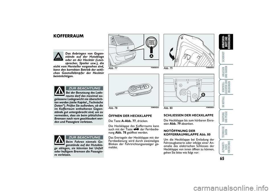 FIAT PUNTO 2014 Betriebsanleitung (in German) 65
SICHERHEITANLASSEN
UND FAHRENKONTROLL-
LEUCHTEN UND
MELDUNGENIM NOTFALLWA RT U N G
UND PFLEGETECHNISCHE
DATENALPHABETI-
SCHES
VERZEICHNISARMATUREN-
BRETT UND
BEDIENGUNGEN
Abb. 80
F0M0095m
KOFFERRAU FIAT PUNTO 2014 Betriebsanleitung (in German) 65
SICHERHEITANLASSEN
UND FAHRENKONTROLL-
LEUCHTEN UND
MELDUNGENIM NOTFALLWA RT U N G
UND PFLEGETECHNISCHE
DATENALPHABETI-
SCHES
VERZEICHNISARMATUREN-
BRETT UND
BEDIENGUNGEN
Abb. 80
F0M0095m
KOFFERRAU