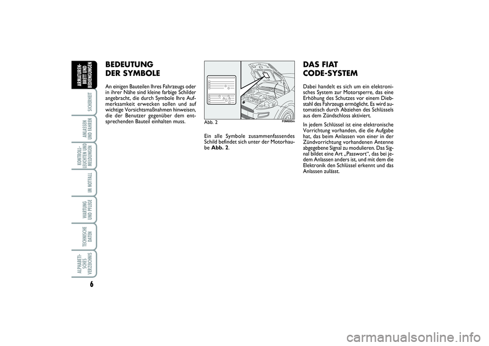 FIAT PUNTO 2014 Betriebsanleitung (in German) 6SICHERHEITANLASSEN
UND FAHRENKONTROLL-
LEUCHTEN UND
MELDUNGEN
IM NOTFALLWARTUNG
UND PFLEGETECHNISCHE
DATENALPHABETI-
SCHES
VERZEICHNISARMATUREN-
BRETT UND
BEDIENGUNGEN
BEDEUTUNG
DER SYMBOLEAn einigen FIAT PUNTO 2014 Betriebsanleitung (in German) 6SICHERHEITANLASSEN
UND FAHRENKONTROLL-
LEUCHTEN UND
MELDUNGEN
IM NOTFALLWARTUNG
UND PFLEGETECHNISCHE
DATENALPHABETI-
SCHES
VERZEICHNISARMATUREN-
BRETT UND
BEDIENGUNGEN
BEDEUTUNG
DER SYMBOLEAn einigen