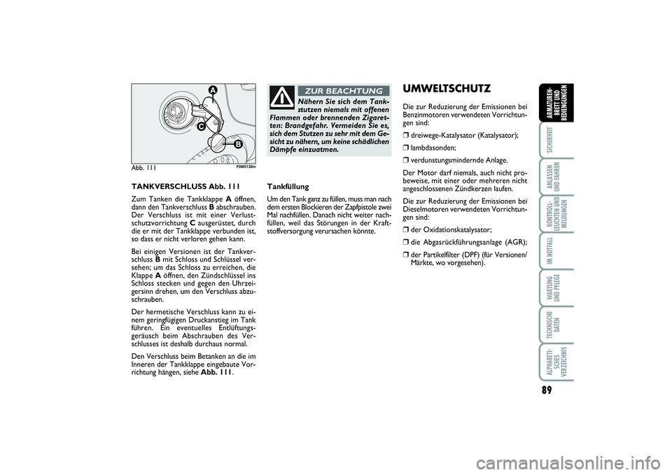 FIAT PUNTO 2014 Betriebsanleitung (in German) 89
SICHERHEITANLASSEN
UND FAHRENKONTROLL-
LEUCHTEN UND
MELDUNGENIM NOTFALLWA RT U N G
UND PFLEGETECHNISCHE
DATENALPHABETI-
SCHES
VERZEICHNISARMATUREN-
BRETT UND
BEDIENGUNGEN
TANKVERSCHLUSS Abb. 111
Zu FIAT PUNTO 2014 Betriebsanleitung (in German) 89
SICHERHEITANLASSEN
UND FAHRENKONTROLL-
LEUCHTEN UND
MELDUNGENIM NOTFALLWA RT U N G
UND PFLEGETECHNISCHE
DATENALPHABETI-
SCHES
VERZEICHNISARMATUREN-
BRETT UND
BEDIENGUNGEN
TANKVERSCHLUSS Abb. 111
Zu