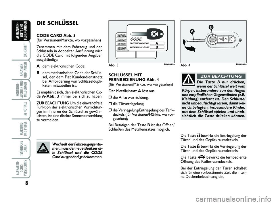 FIAT PUNTO 2020 Betriebsanleitung (in German) 8
SICHERHEIT
ANLASSEN
UND FAHREN
KONTROLL-
LEUCHTEN UND MELDUNGEN
IM NOTFALL
WARTUNG
UND PFLEGE
TECHNISCHE DATEN
ALPHABETI-SCHES
VERZEICHNIS
ARMATUREN- BRETT UND
BEDIENGUNGEN
SCHLÜSSEL MIT
FERNBEDIEN FIAT PUNTO 2020 Betriebsanleitung (in German) 8
SICHERHEIT
ANLASSEN
UND FAHREN
KONTROLL-
LEUCHTEN UND MELDUNGEN
IM NOTFALL
WARTUNG
UND PFLEGE
TECHNISCHE DATEN
ALPHABETI-SCHES
VERZEICHNIS
ARMATUREN- BRETT UND
BEDIENGUNGEN
SCHLÜSSEL MIT
FERNBEDIEN